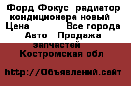 Форд Фокус2 радиатор кондиционера новый › Цена ­ 2 300 - Все города Авто » Продажа запчастей   . Костромская обл.
